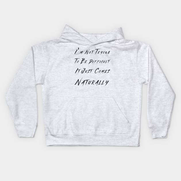 I'm not trying to be difficult it just comes naturally Kids Hoodie by THE TIME